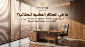 ما هي الستائر الخشبية للمكاتب وكيف تساعد في التحكم في الإضاءة وإضافة لمسة فخامة داخل بيئة العمل